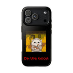 "Oh We Good" Tough Phone Case