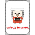 Fellows to Felons Greeting Card