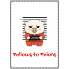 Fellows to Felons Greeting Card
